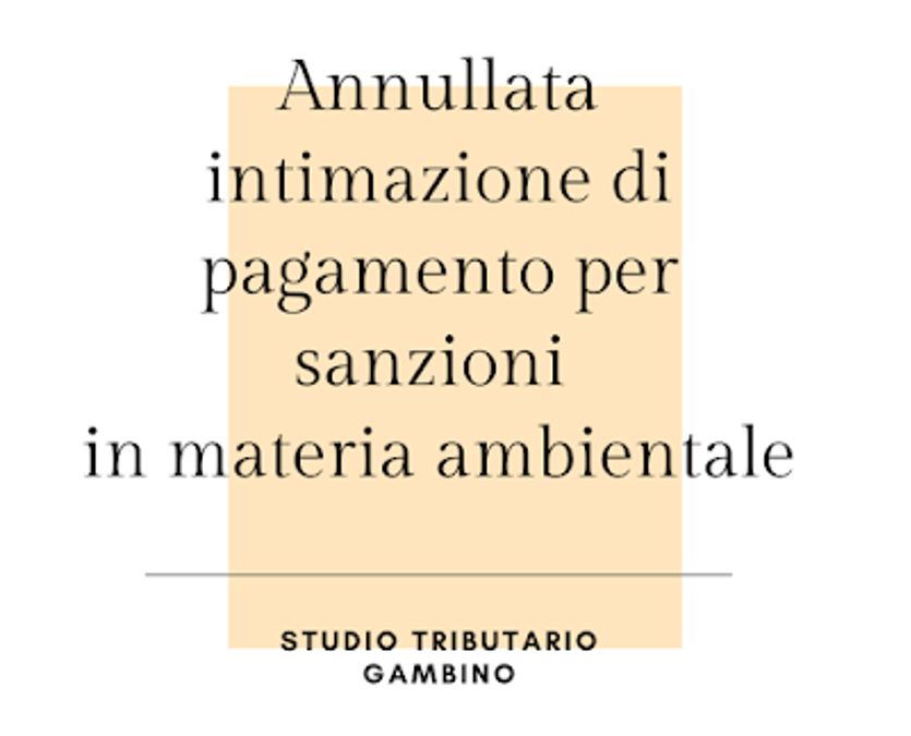 ANNULLATA INTIMAZIONE DI PAGAMENTO PER  SANZIONE IN MATERIA AMBIENTALE DAL TRIBUNALE.